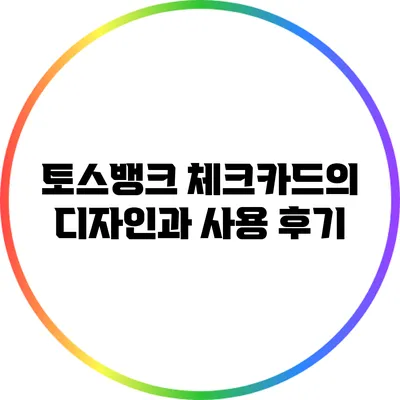 토스뱅크 체크카드의 디자인과 사용 후기