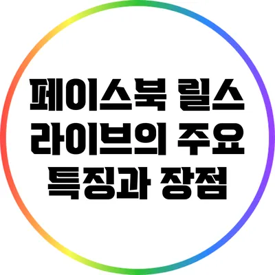페이스북 릴스 라이브의 주요 특징과 장점