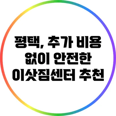 평택, 추가 비용 없이 안전한 이삿짐센터 추천