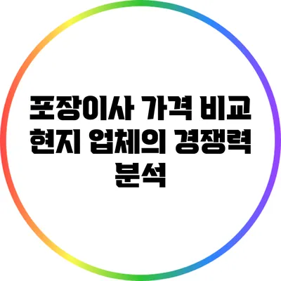 포장이사 가격 비교: 현지 업체의 경쟁력 분석