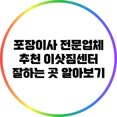 포장이사 전문업체 추천: 이삿짐센터 잘하는 곳 알아보기