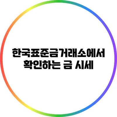한국표준금거래소에서 확인하는 금 시세