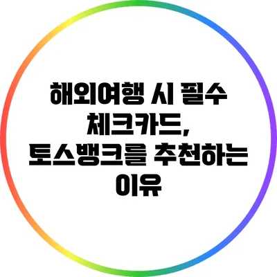 해외여행 시 필수 체크카드, 토스뱅크를 추천하는 이유