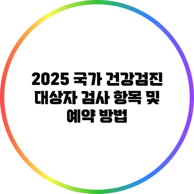 2025 국가 건강검진 대상자 검사 항목 및 예약 방법