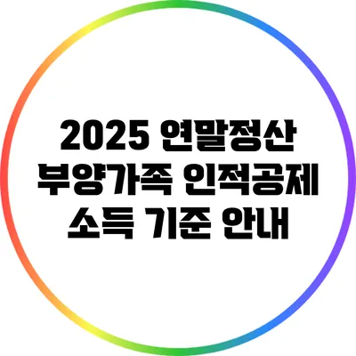 2025 연말정산 부양가족 인적공제 소득 기준 안내