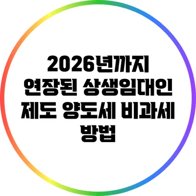 2026년까지 연장된 상생임대인 제도 양도세 비과세 방법
