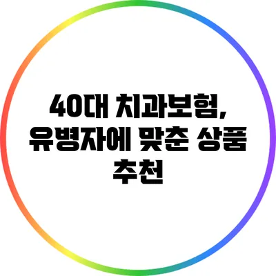 40대 치과보험, 유병자에 맞춘 상품 추천