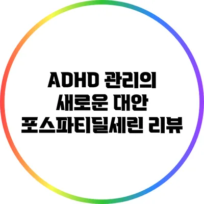 ADHD 관리의 새로운 대안: 포스파티딜세린 리뷰