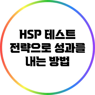 HSP 테스트: 전략으로 성과를 내는 방법