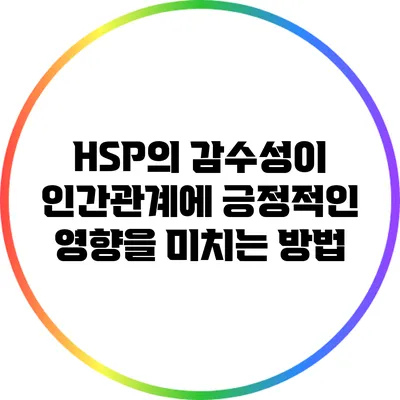 HSP의 감수성이 인간관계에 긍정적인 영향을 미치는 방법
