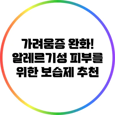 가려움증 완화! 알레르기성 피부를 위한 보습제 추천