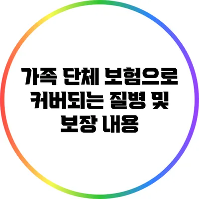 가족 단체 보험으로 커버되는 질병 및 보장 내용