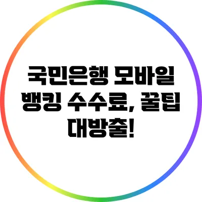 국민은행 모바일 뱅킹 수수료, 꿀팁 대방출!
