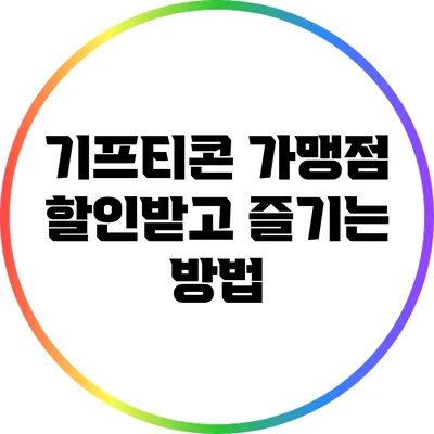 기프티콘 가맹점: 할인받고 즐기는 방법
