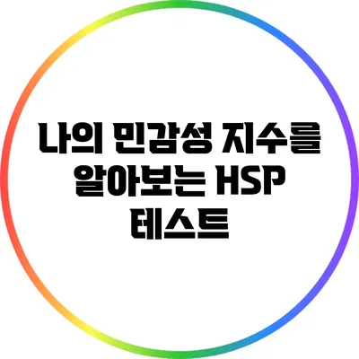 나의 민감성 지수를 알아보는 HSP 테스트