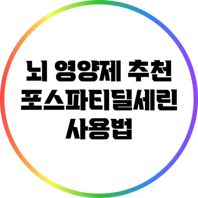 뇌 영양제 추천: 포스파티딜세린 사용법