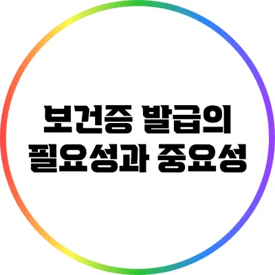보건증 발급의 필요성과 중요성