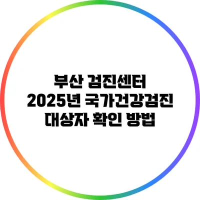 부산 검진센터 2025년 국가건강검진 대상자 확인 방법