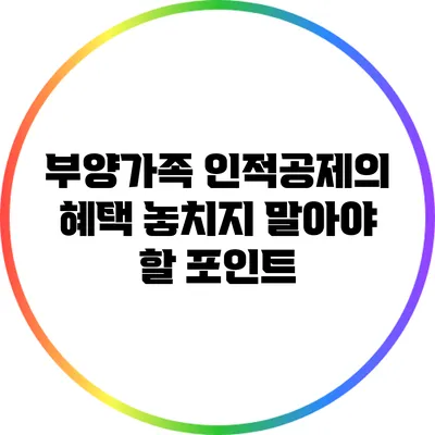 부양가족 인적공제의 혜택: 놓치지 말아야 할 포인트