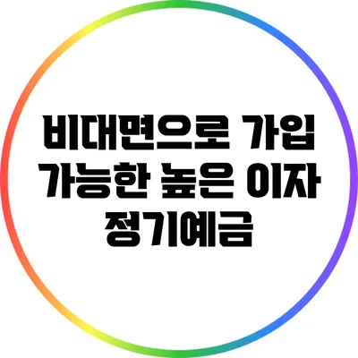 비대면으로 가입 가능한 높은 이자 정기예금