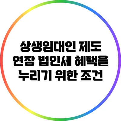상생임대인 제도 연장: 법인세 혜택을 누리기 위한 조건