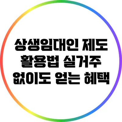 상생임대인 제도 활용법: 실거주 없이도 얻는 혜택