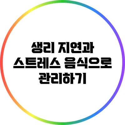 생리 지연과 스트레스: 음식으로 관리하기