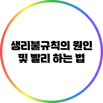 생리불규칙의 원인 및 빨리 하는 법