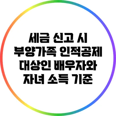 세금 신고 시 부양가족 인적공제 대상인 배우자와 자녀 소득 기준