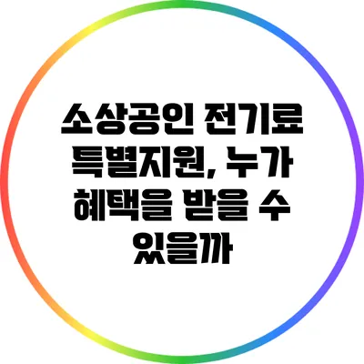 소상공인 전기료 특별지원, 누가 혜택을 받을 수 있을까?