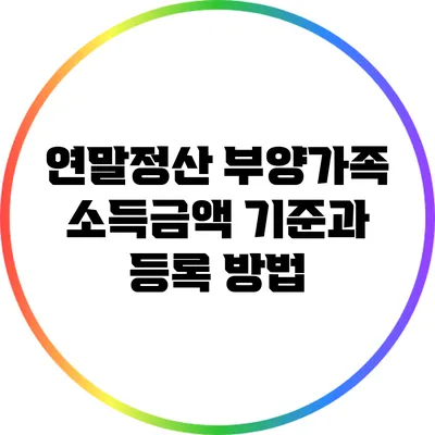 연말정산 부양가족 소득금액 기준과 등록 방법