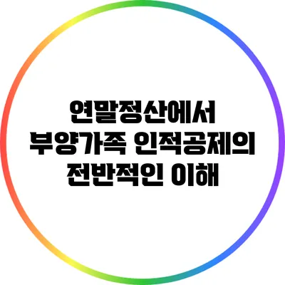 연말정산에서 부양가족 인적공제의 전반적인 이해