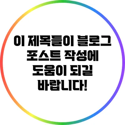 이 제목들이 블로그 포스트 작성에 도움이 되길 바랍니다!