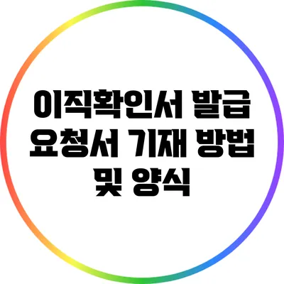 이직확인서 발급 요청서 기재 방법 및 양식