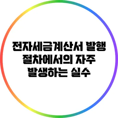 전자세금계산서 발행 절차에서의 자주 발생하는 실수