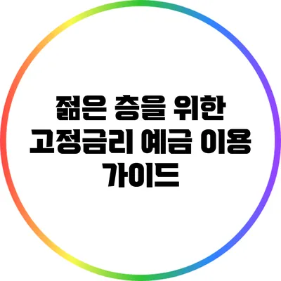 젊은 층을 위한 고정금리 예금 이용 가이드
