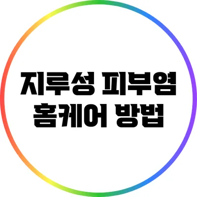 지루성 피부염 홈케어 방법