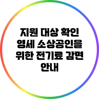 지원 대상 확인: 영세 소상공인을 위한 전기료 감면 안내