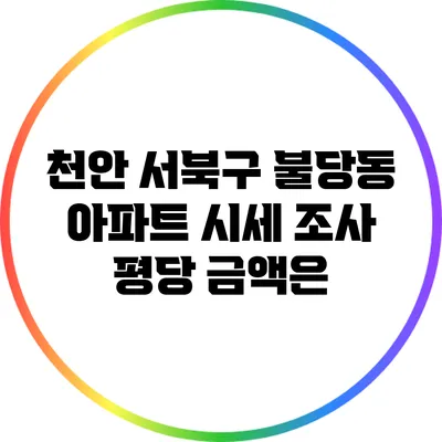천안 서북구 불당동 아파트 시세 조사: 평당 금액은?