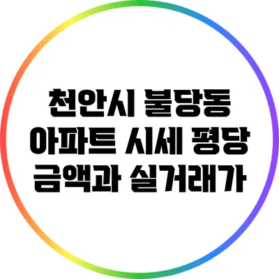 천안시 불당동 아파트 시세: 평당 금액과 실거래가