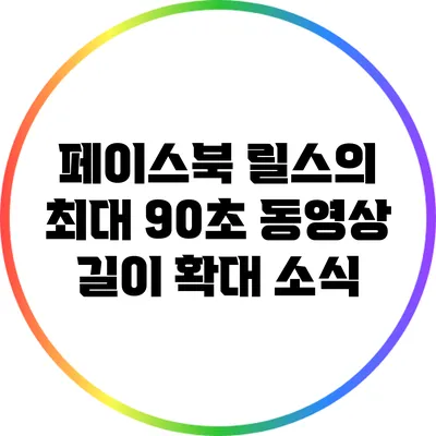 페이스북 릴스의 최대 90초 동영상 길이 확대 소식
