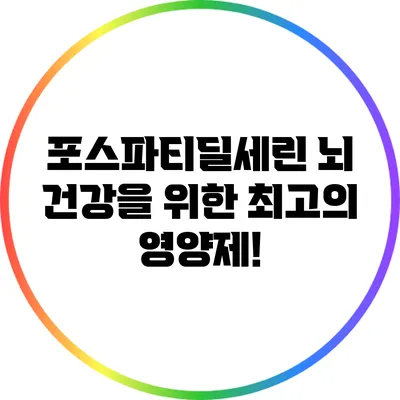 포스파티딜세린: 뇌 건강을 위한 최고의 영양제!