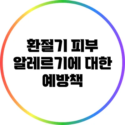 환절기 피부 알레르기에 대한 예방책