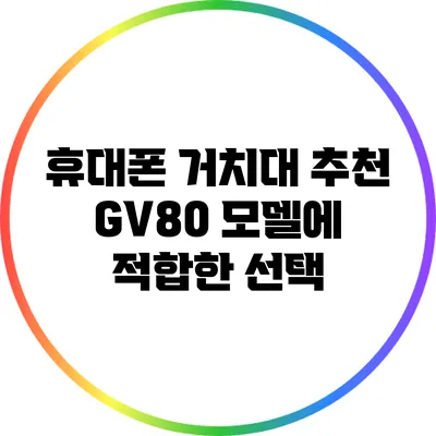 휴대폰 거치대 추천: GV80 모델에 적합한 선택