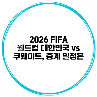 2026 FIFA 월드컵 대한민국 vs 쿠웨이트, 중계 일정은?
