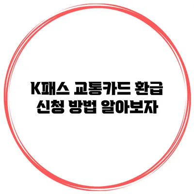 K패스 교통카드 환급 신청 방법 알아보자