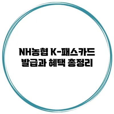 NH농협 K-패스카드 발급과 혜택 총정리