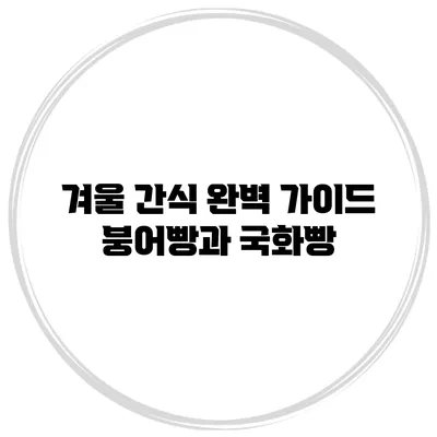 겨울 간식 완벽 가이드: 붕어빵과 국화빵