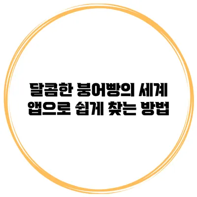 달콤한 붕어빵의 세계: 앱으로 쉽게 찾는 방법