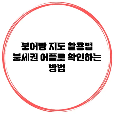 붕어빵 지도 활용법: 붕세권 어플로 확인하는 방법